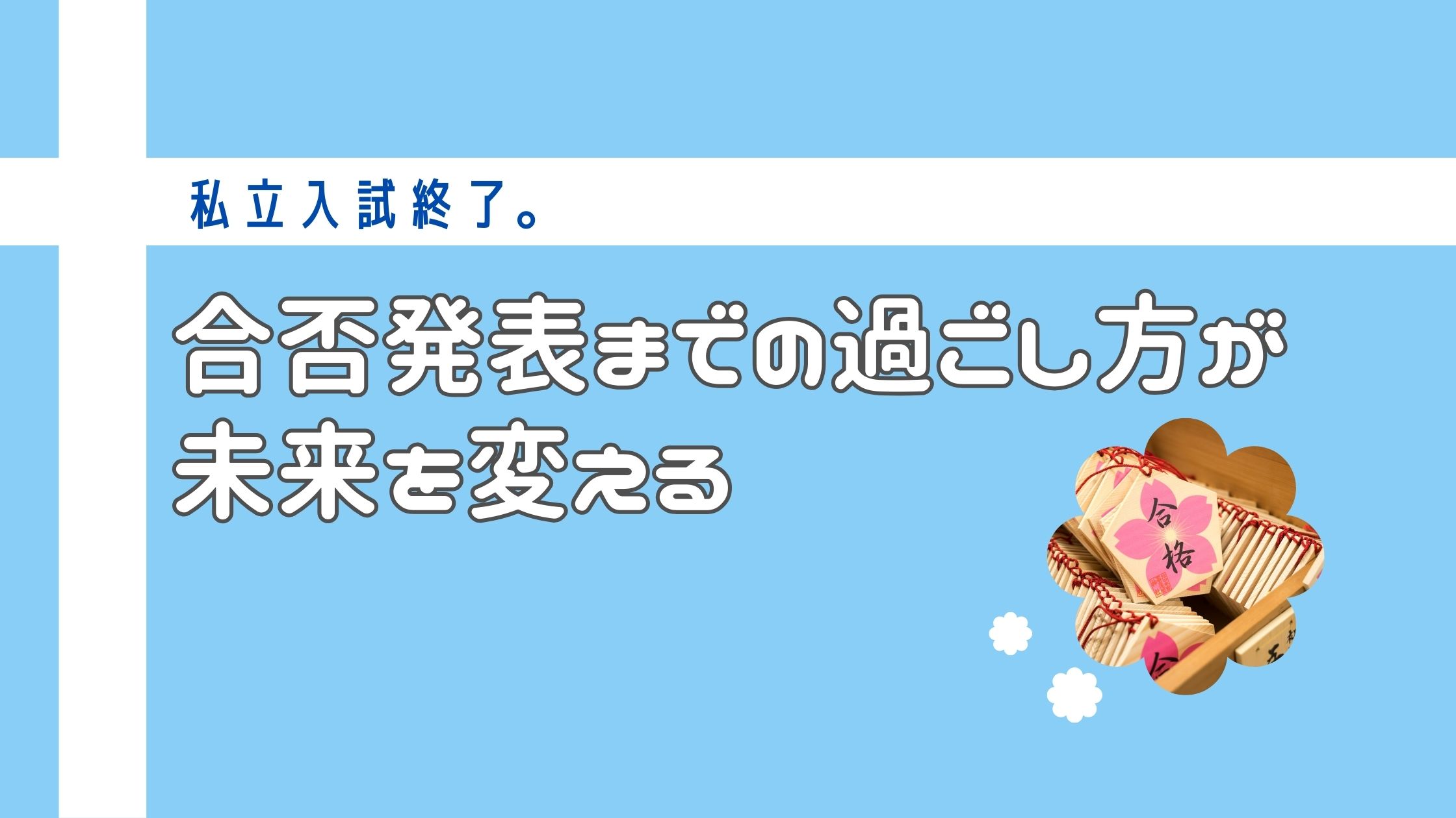 私立入試終了。合否発表までの過ごし方が未来を変える - 創心館